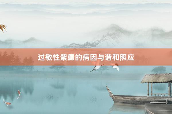过敏性紫癜的病因与谐和照应