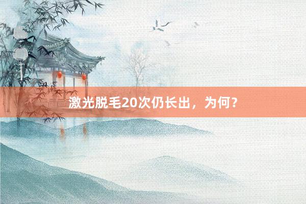 激光脱毛20次仍长出，为何？